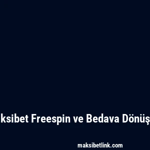 Maksibet Freespin ve Bedava Dönüşler