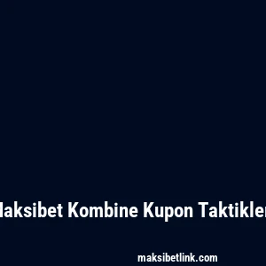 Maksibet Kombine Kupon Taktikleri